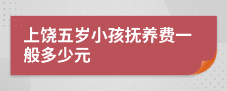 上饶五岁小孩抚养费一般多少元