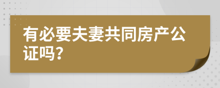 有必要夫妻共同房产公证吗？