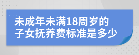 未成年未满18周岁的子女抚养费标准是多少