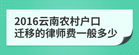 2016云南农村户口迁移的律师费一般多少