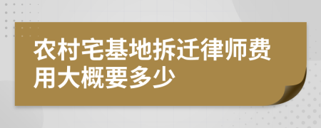 农村宅基地拆迁律师费用大概要多少