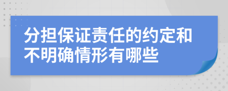 分担保证责任的约定和不明确情形有哪些