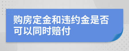 购房定金和违约金是否可以同时赔付