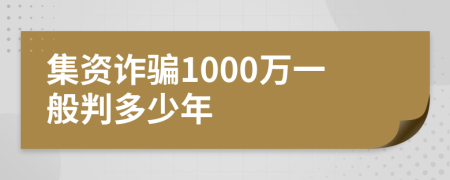 集资诈骗1000万一般判多少年