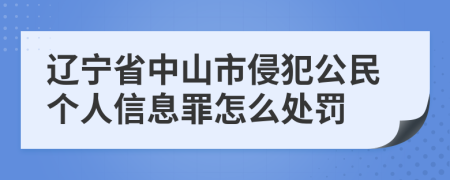 辽宁省中山市侵犯公民个人信息罪怎么处罚