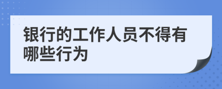 银行的工作人员不得有哪些行为