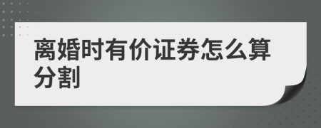 离婚时有价证券怎么算分割