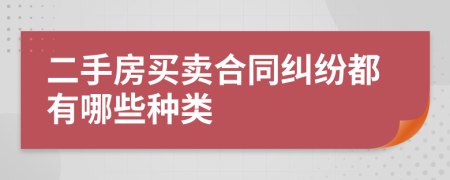 二手房买卖合同纠纷都有哪些种类