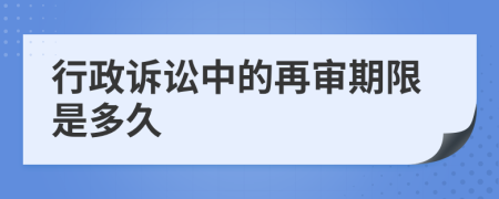 行政诉讼中的再审期限是多久