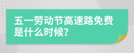 五一劳动节高速路免费是什么时候？