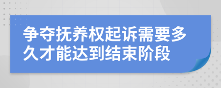 争夺抚养权起诉需要多久才能达到结束阶段