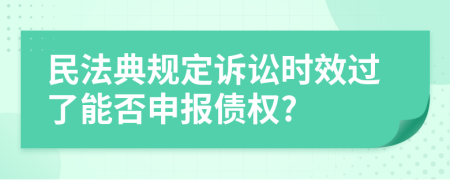 民法典规定诉讼时效过了能否申报债权?