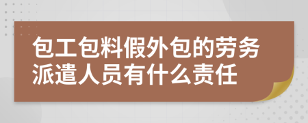 包工包料假外包的劳务派遣人员有什么责任