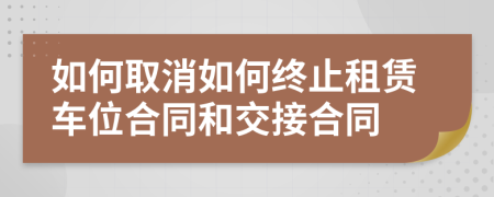 如何取消如何终止租赁车位合同和交接合同