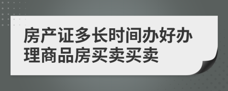 房产证多长时间办好办理商品房买卖买卖