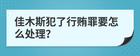 佳木斯犯了行贿罪要怎么处理？