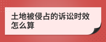 土地被侵占的诉讼时效怎么算