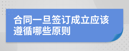 合同一旦签订成立应该遵循哪些原则