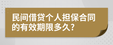 民间借贷个人担保合同的有效期限多久?