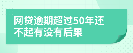 网贷逾期超过50年还不起有没有后果