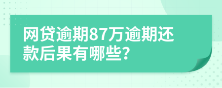 网贷逾期87万逾期还款后果有哪些？