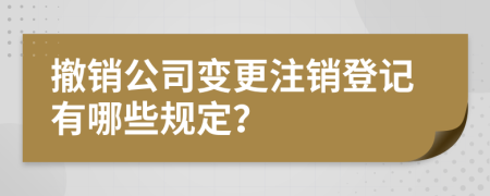 撤销公司变更注销登记有哪些规定？