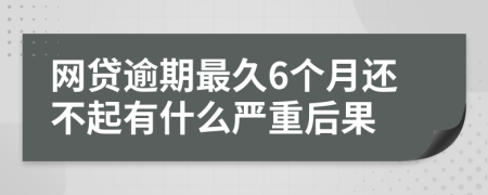 网贷逾期最久6个月还不起有什么严重后果