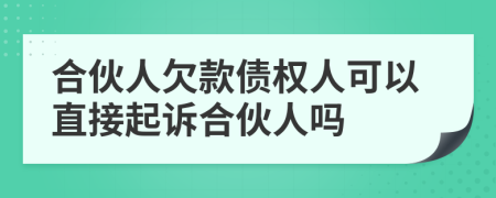 合伙人欠款债权人可以直接起诉合伙人吗
