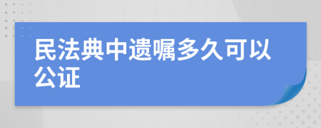 民法典中遗嘱多久可以公证