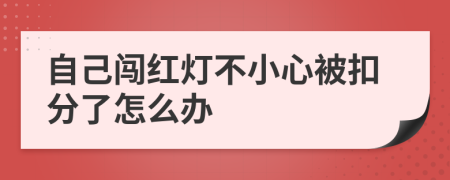 自己闯红灯不小心被扣分了怎么办