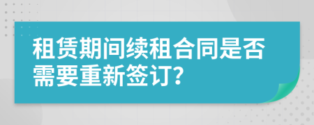 租赁期间续租合同是否需要重新签订？