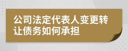 公司法定代表人变更转让债务如何承担