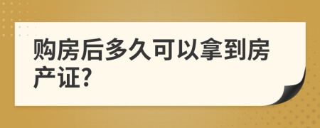 购房后多久可以拿到房产证?