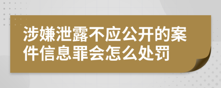 涉嫌泄露不应公开的案件信息罪会怎么处罚
