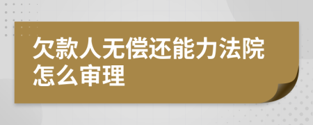 欠款人无偿还能力法院怎么审理