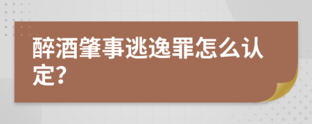 醉酒肇事逃逸罪怎么认定？