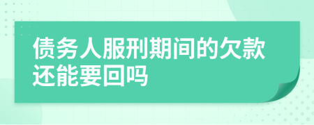 债务人服刑期间的欠款还能要回吗