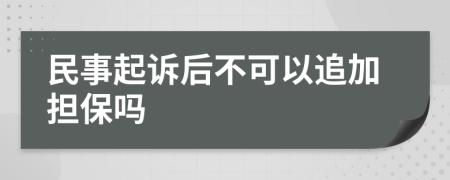 民事起诉后不可以追加担保吗