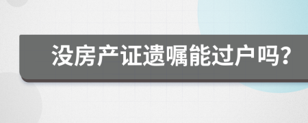 没房产证遗嘱能过户吗？