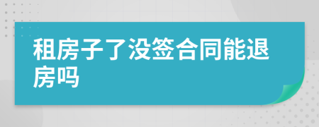 租房子了没签合同能退房吗