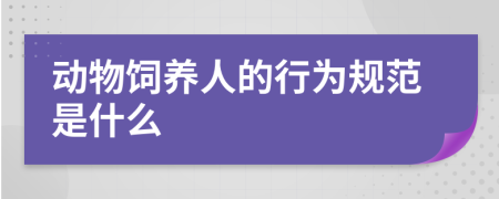 动物饲养人的行为规范是什么