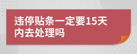 违停贴条一定要15天内去处理吗