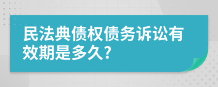 民法典债权债务诉讼有效期是多久?