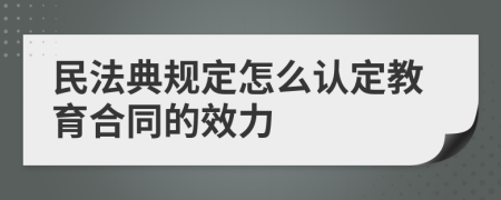 民法典规定怎么认定教育合同的效力