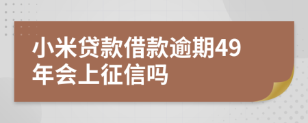 小米贷款借款逾期49年会上征信吗