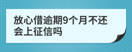 放心借逾期9个月不还会上征信吗