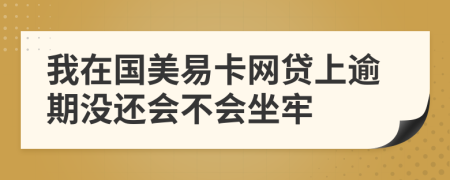 我在国美易卡网贷上逾期没还会不会坐牢