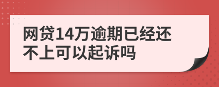 网贷14万逾期已经还不上可以起诉吗