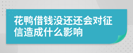 花鸭借钱没还还会对征信造成什么影响