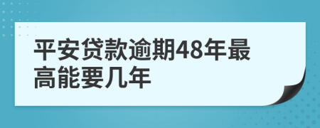 平安贷款逾期48年最高能要几年